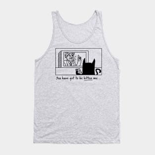 You Have Got To Be Kitten Me.. - Cat Lover Cats Tank Top